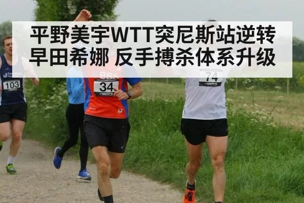 平野美宇WTT突尼斯站逆转早田希娜 反手搏杀体系升级