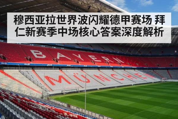 穆西亚拉世界波闪耀德甲赛场 拜仁新赛季中场核心答案深度解析