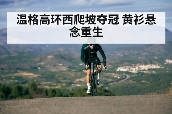 温格高环西爬坡夺冠 黄衫悬念重生